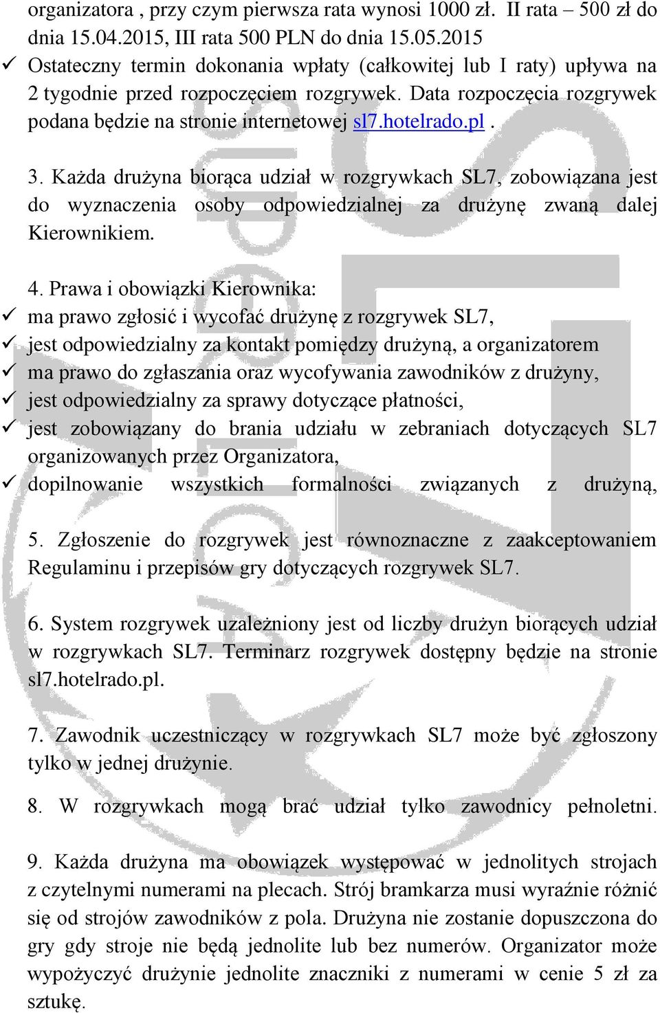 Każda drużyna biorąca udział w rozgrywkach SL7, zobowiązana jest do wyznaczenia osoby odpowiedzialnej za drużynę zwaną dalej Kierownikiem. 4.