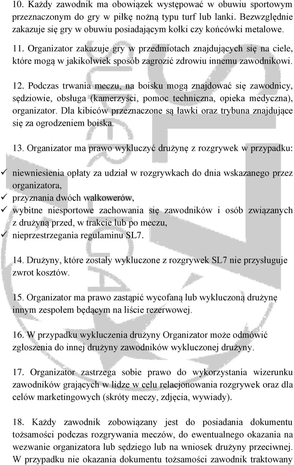 Podczas trwania meczu, na boisku mogą znajdować się zawodnicy, sędziowie, obsługa (kamerzyści, pomoc techniczna, opieka medyczna), organizator.