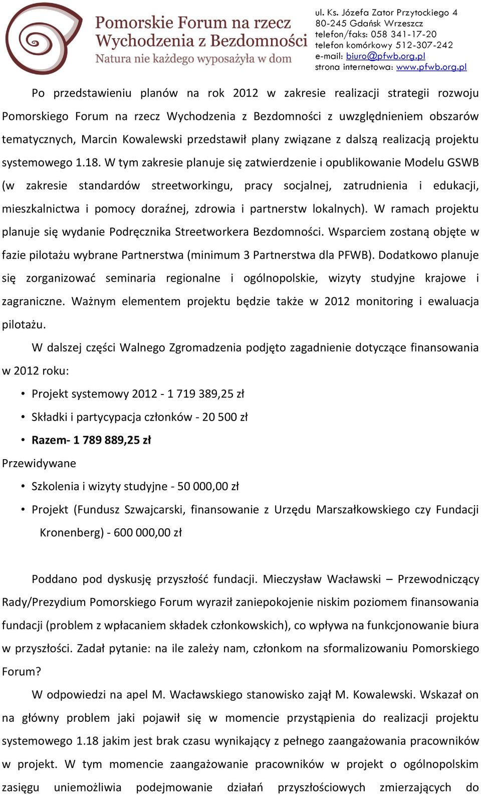 W tym zakresie planuje się zatwierdzenie i opublikowanie Modelu GSWB (w zakresie standardów streetworkingu, pracy socjalnej, zatrudnienia i edukacji, mieszkalnictwa i pomocy doraźnej, zdrowia i