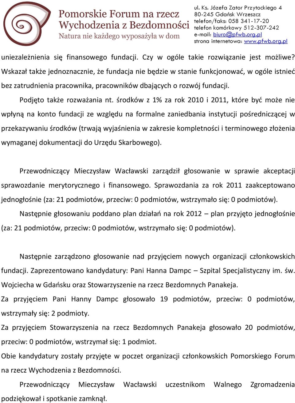 środków z 1% za rok 2010 i 2011, które być może nie wpłyną na konto fundacji ze względu na formalne zaniedbania instytucji pośredniczącej w przekazywaniu środków (trwają wyjaśnienia w zakresie