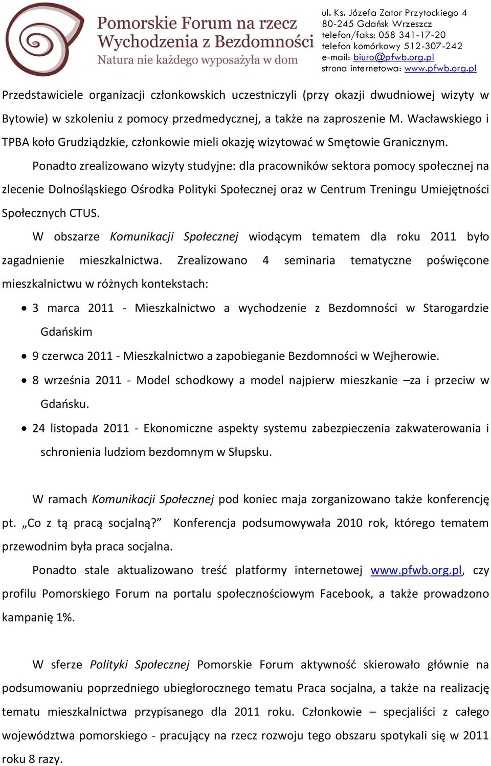 Ponadto zrealizowano wizyty studyjne: dla pracowników sektora pomocy społecznej na zlecenie Dolnośląskiego Ośrodka Polityki Społecznej oraz w Centrum Treningu Umiejętności Społecznych CTUS.