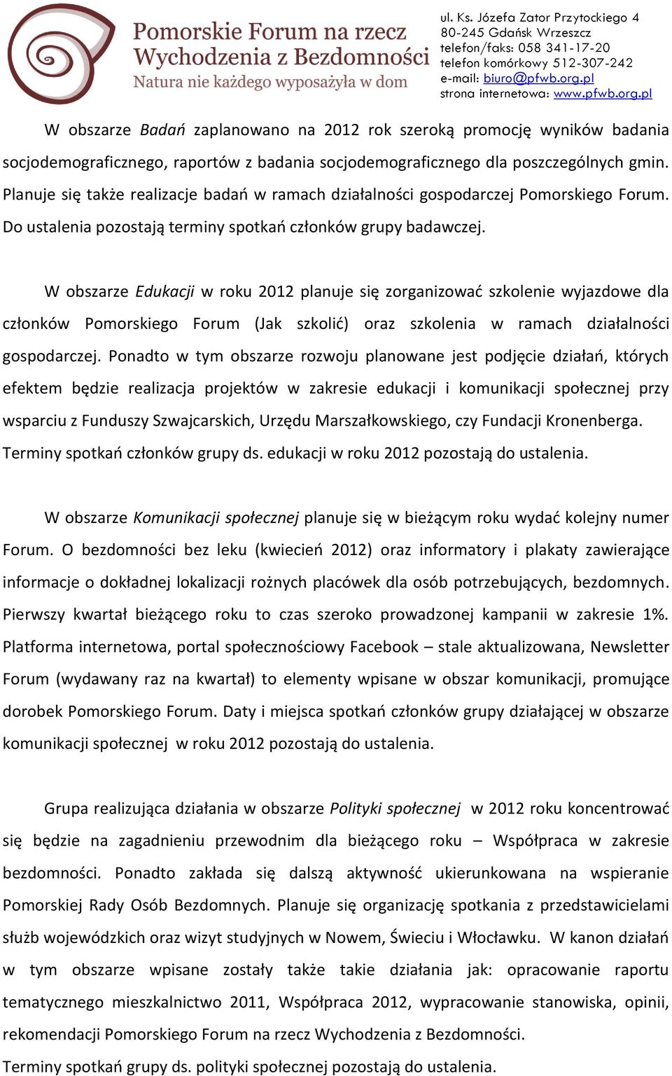 W obszarze Edukacji w roku 2012 planuje się zorganizować szkolenie wyjazdowe dla członków Pomorskiego Forum (Jak szkolić) oraz szkolenia w ramach działalności gospodarczej.