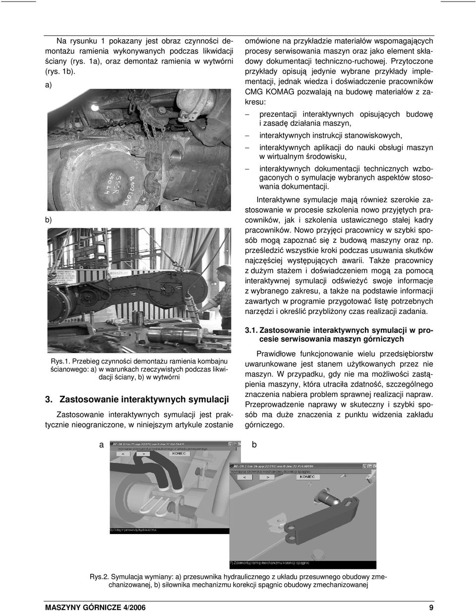 Przytoczone przykłady opisują jedynie wybrane przykłady implementacji, jednak wiedza i doświadczenie pracowników CMG KOMAG pozwalają na budowę materiałów z zakresu: prezentacji interaktywnych