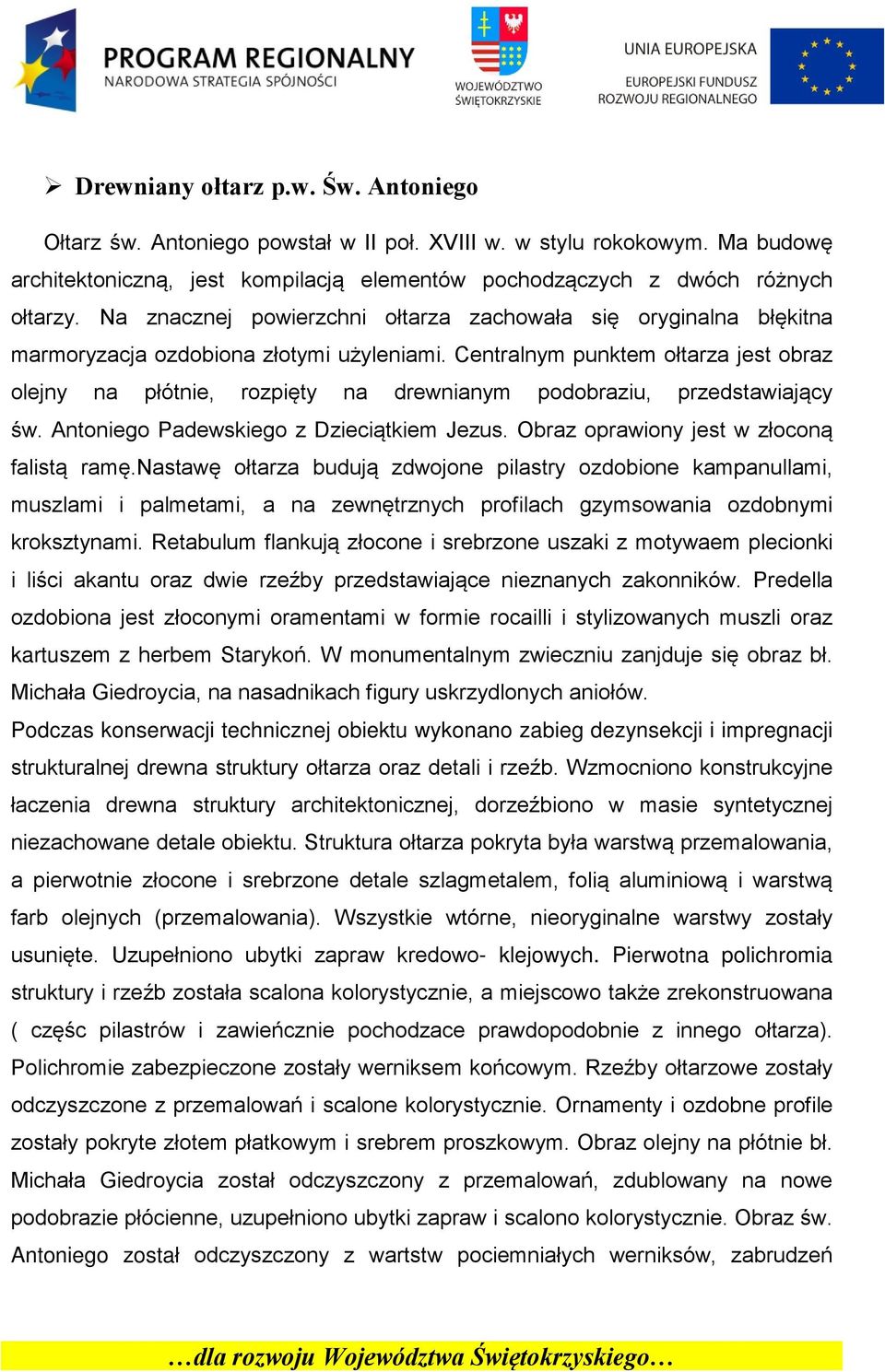 Centralnym punktem ołtarza jest obraz olejny na płótnie, rozpięty na drewnianym podobraziu, przedstawiający św. Antoniego Padewskiego z Dzieciątkiem Jezus. Obraz oprawiony jest w złoconą falistą ramę.