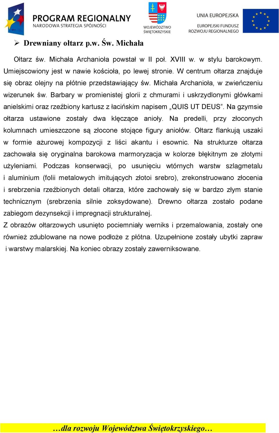 Barbary w promienistej glorii z chmurami i uskrzydlonymi główkami anielskimi oraz rzeźbiony kartusz z łacińskim napisem QUIS UT DEUS. Na gzymsie ołtarza ustawione zostały dwa klęczące anioły.