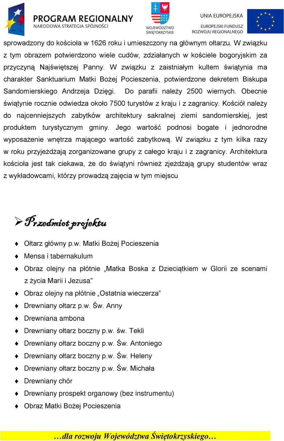 Obecnie świątynie rocznie odwiedza około 7500 turystów z kraju i z zagranicy. Kościół należy do najcenniejszych zabytków architektury sakralnej ziemi sandomierskiej, jest produktem turystycznym gminy.