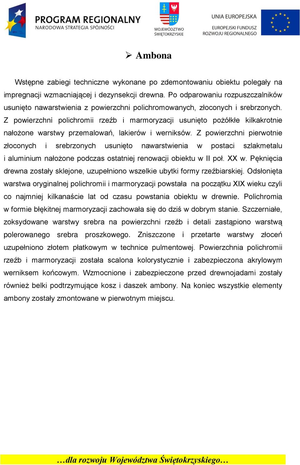 Z powierzchni polichromii rzeźb i marmoryzacji usunięto pożółkłe kilkakrotnie nałożone warstwy przemalowań, lakierów i werniksów.