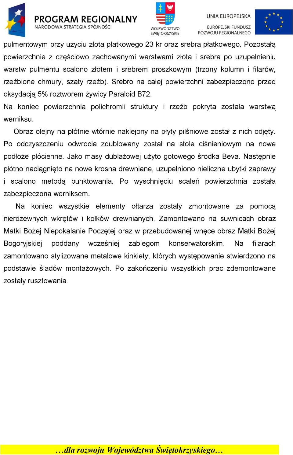 Srebro na całej powierzchni zabezpieczono przed oksydacją 5% roztworem żywicy Paraloid B72. Na koniec powierzchnia polichromii struktury i rzeźb pokryta została warstwą werniksu.