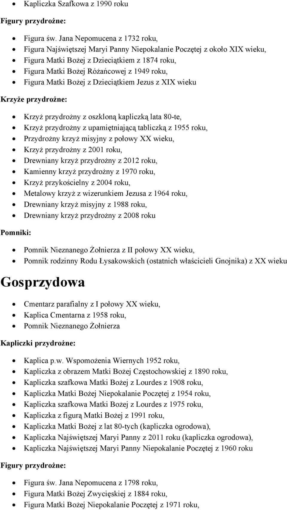 Matki Bożej z Dzieciątkiem Jezus z XIX wieku Krzyże przydrożne: Krzyż przydrożny z oszkloną kapliczką lata 80-te, Krzyż przydrożny z upamiętniającą tabliczką z 1955 roku, Przydrożny krzyż misyjny z