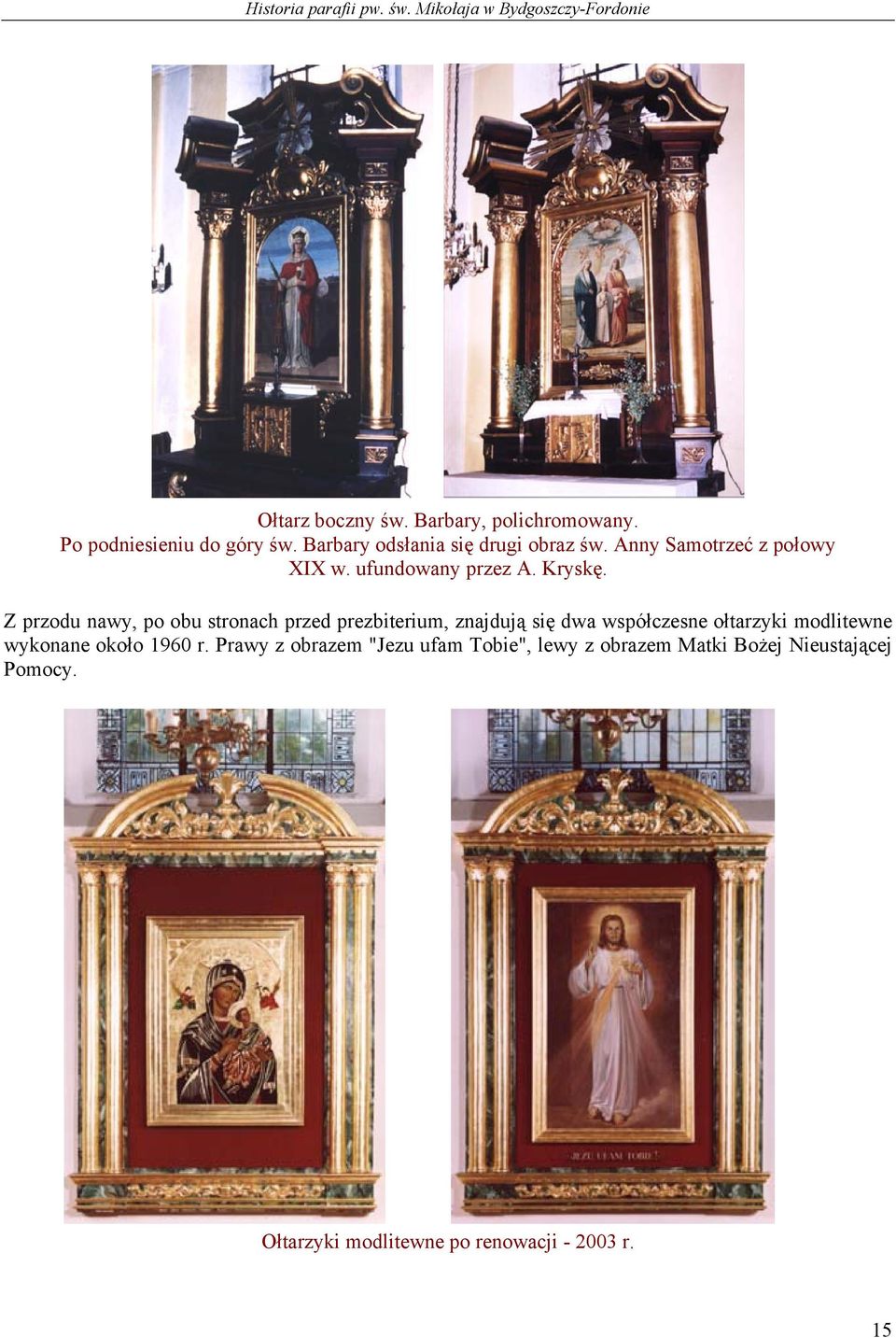 Z przodu nawy, po obu stronach przed prezbiterium, znajdują się dwa współczesne ołtarzyki modlitewne
