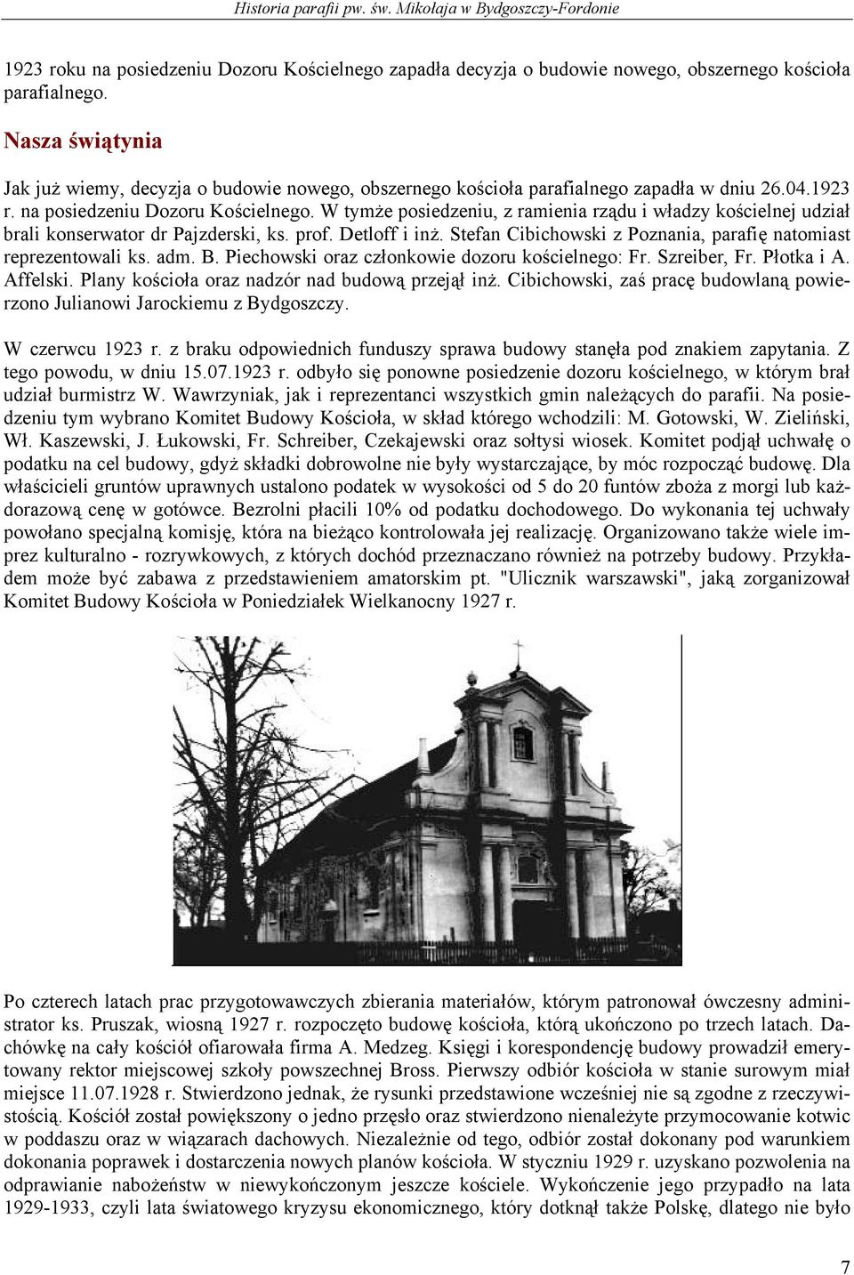 W tymże posiedzeniu, z ramienia rządu i władzy kościelnej udział brali konserwator dr Pajzderski, ks. prof. Detloff i inż. Stefan Cibichowski z Poznania, parafię natomiast reprezentowali ks. adm. B.