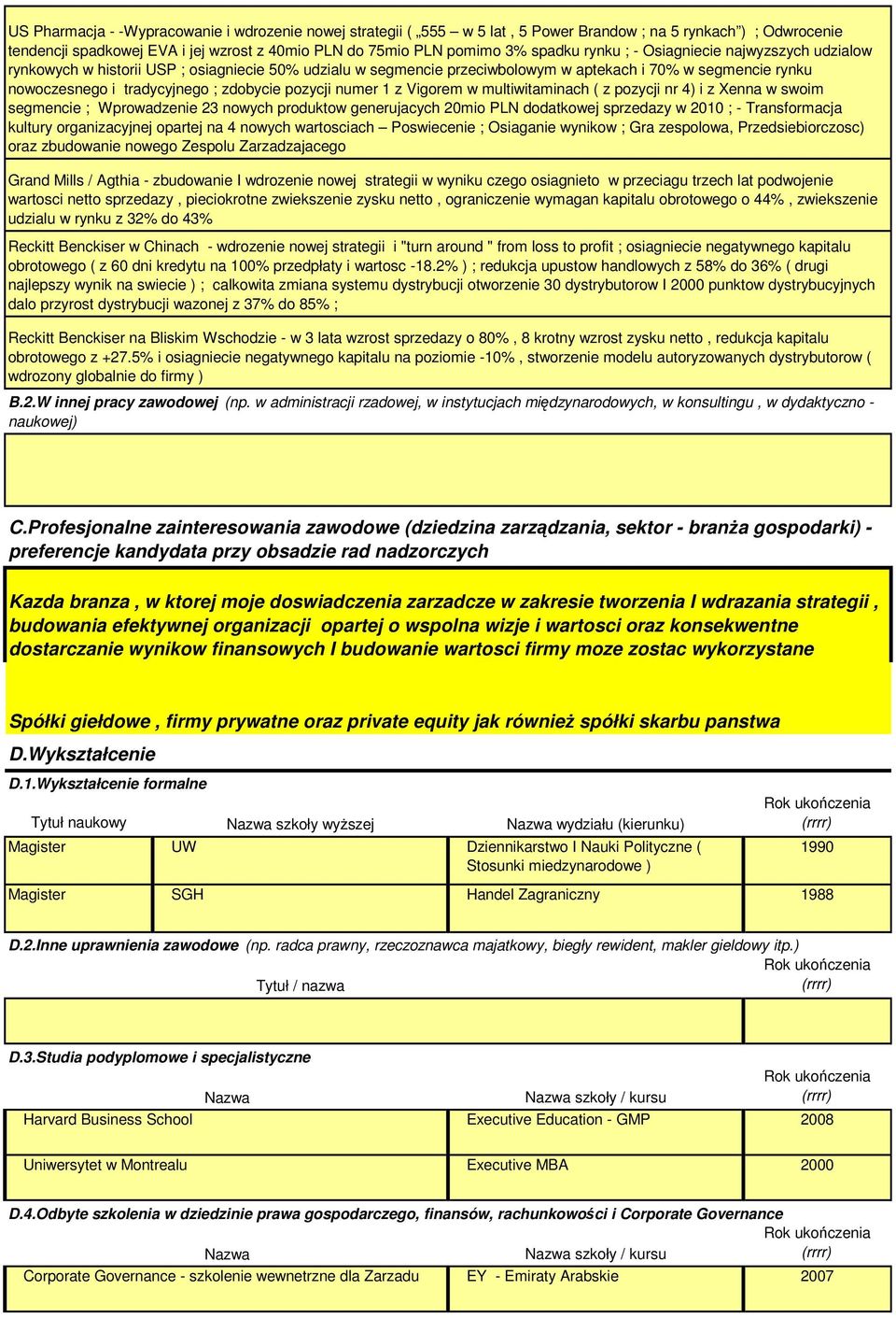 pozycji numer 1 z Vigorem w multiwitaminach ( z pozycji nr 4) i z Xenna w swoim segmencie ; Wprowadzenie 23 nowych produktow generujacych 20mio PLN dodatkowej sprzedazy w 2010 ; - Transformacja