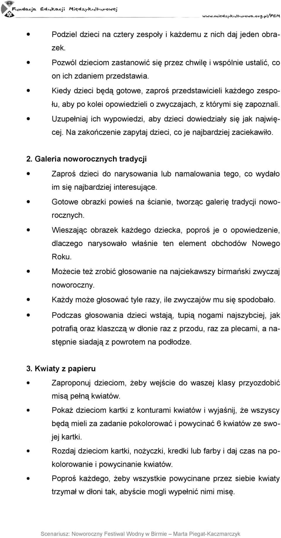 Na zakończenie zapytaj dzieci, co je najbardziej zaciekawiło. 2. Galeria noworocznych tradycji Zaproś dzieci do narysowania lub namalowania tego, co wydało im się najbardziej interesujące.