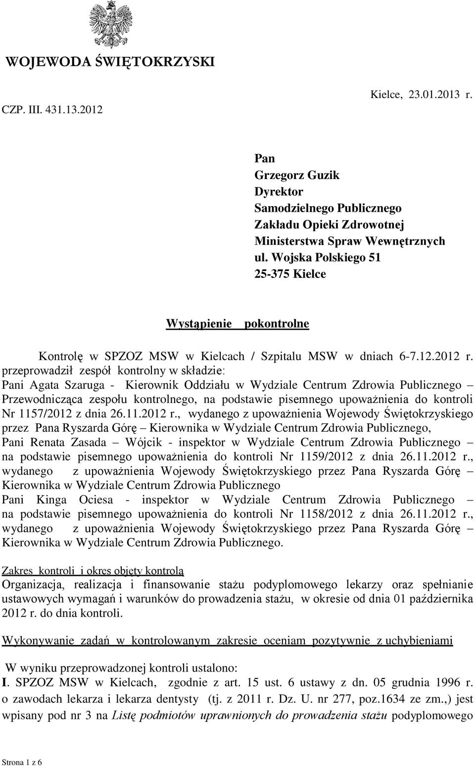 przeprowadził zespół kontrolny w składzie: Pani Agata Szaruga - Kierownik Oddziału w Wydziale Centrum Zdrowia Publicznego Przewodnicząca zespołu kontrolnego, na podstawie pisemnego upoważnienia do