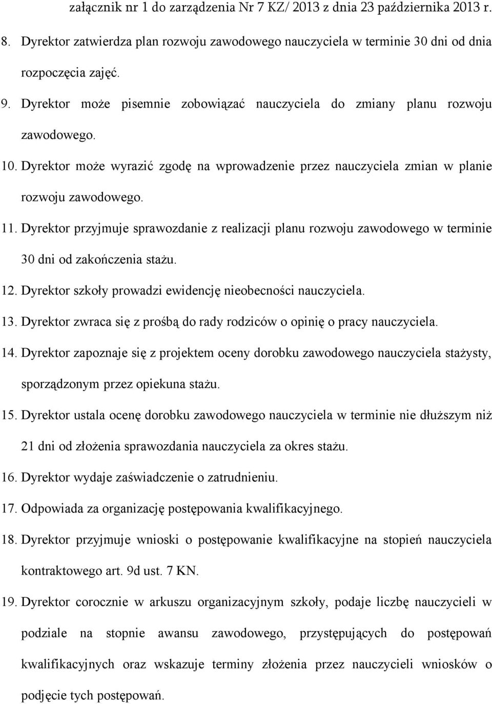 Dyrektor przyjmuje sprawozdanie z realizacji planu rozwoju zawodowego w terminie 30 dni od zakończenia stażu. 12. Dyrektor szkoły prowadzi ewidencję nieobecności nauczyciela. 13.