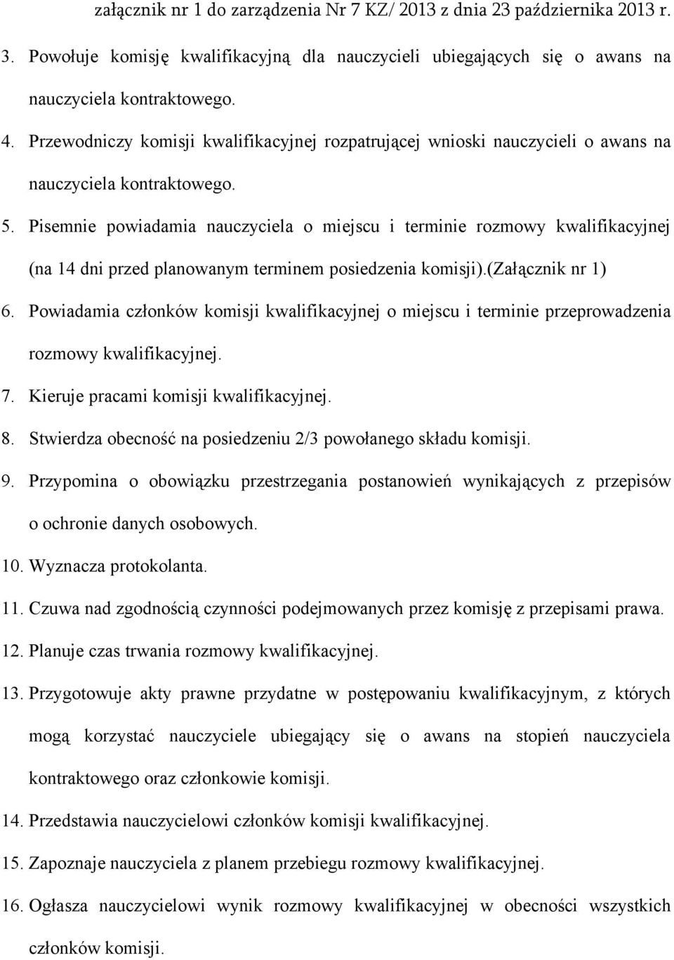 Pisemnie powiadamia nauczyciela o miejscu i terminie rozmowy kwalifikacyjnej (na 14 dni przed planowanym terminem posiedzenia komisji).(załącznik nr 1) 6.