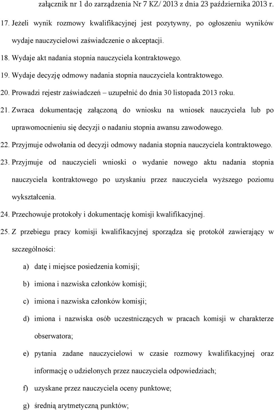 Zwraca dokumentację załączoną do wniosku na wniosek nauczyciela lub po uprawomocnieniu się decyzji o nadaniu stopnia awansu zawodowego. 22.