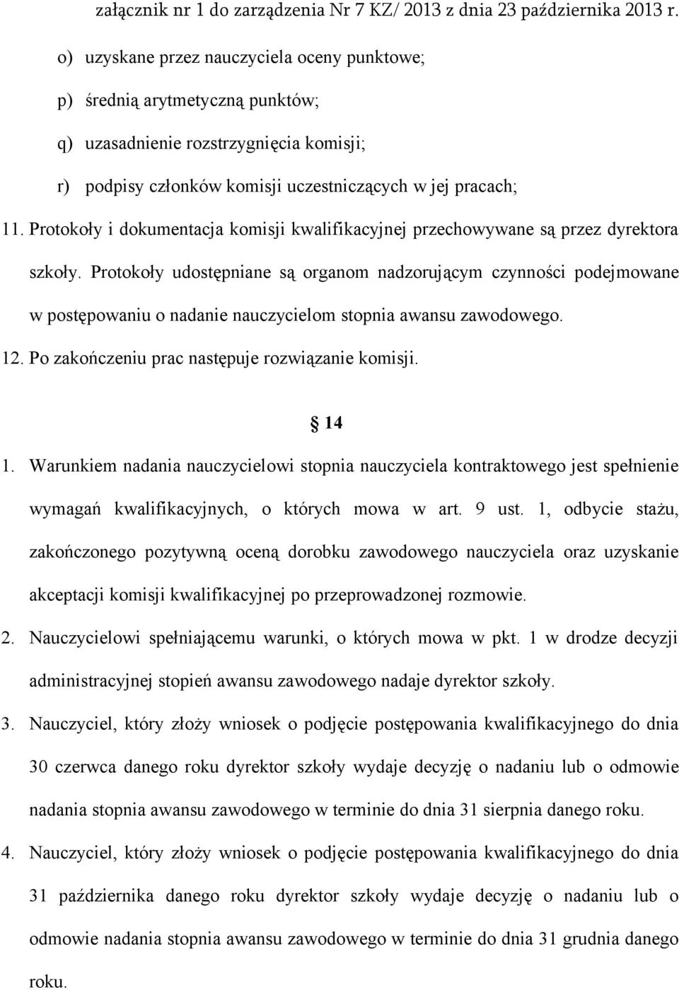 Protokoły udostępniane są organom nadzorującym czynności podejmowane w postępowaniu o nadanie nauczycielom stopnia awansu zawodowego. 12. Po zakończeniu prac następuje rozwiązanie komisji. 14 1.