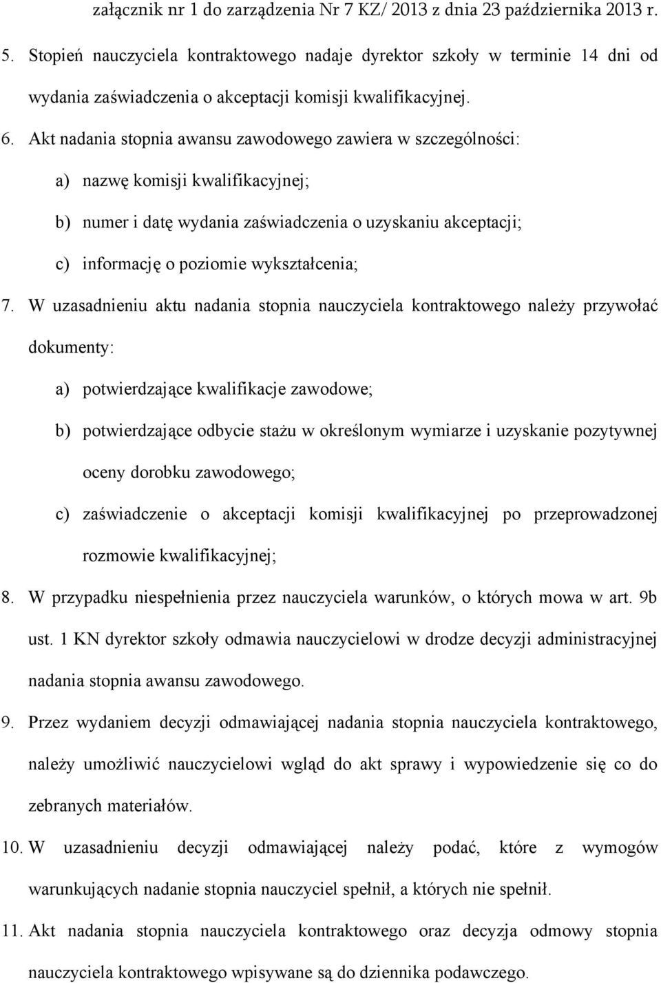 7. W uzasadnieniu aktu nadania stopnia nauczyciela kontraktowego należy przywołać dokumenty: a) potwierdzające kwalifikacje zawodowe; b) potwierdzające odbycie stażu w określonym wymiarze i uzyskanie