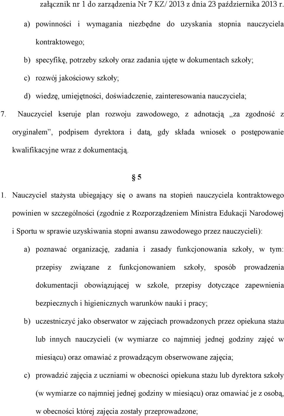 Nauczyciel kseruje plan rozwoju zawodowego, z adnotacją za zgodność z oryginałem, podpisem dyrektora i datą, gdy składa wniosek o postępowanie kwalifikacyjne wraz z dokumentacją. 5 1.