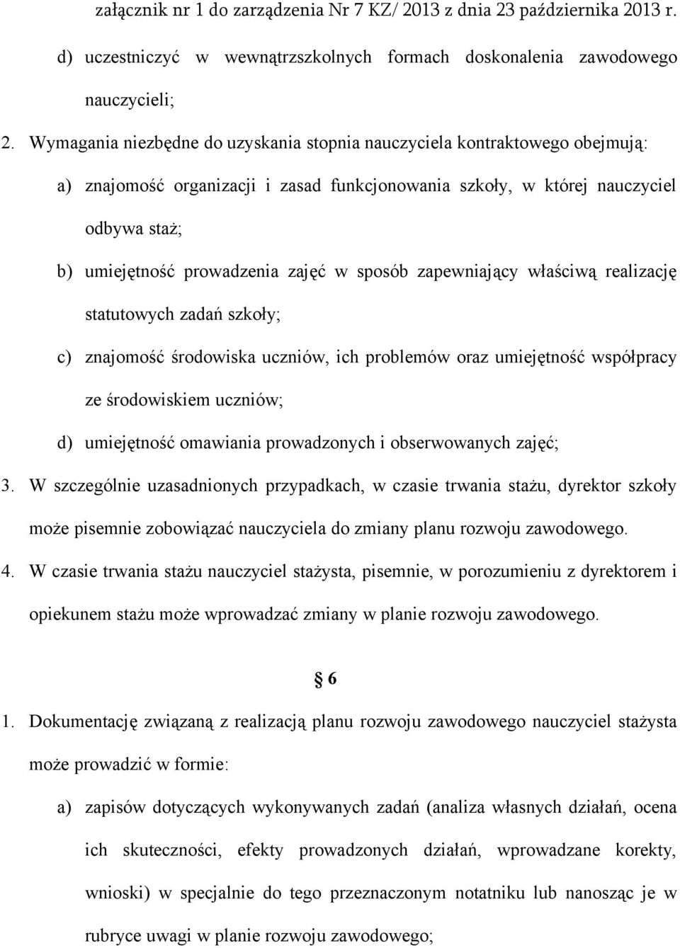 w sposób zapewniający właściwą realizację statutowych zadań szkoły; c) znajomość środowiska uczniów, ich problemów oraz umiejętność współpracy ze środowiskiem uczniów; d) umiejętność omawiania