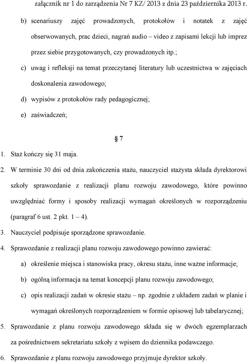 2. W terminie 30 dni od dnia zakończenia stażu, nauczyciel stażysta składa dyrektorowi szkoły sprawozdanie z realizacji planu rozwoju zawodowego, które powinno uwzględniać formy i sposoby realizacji