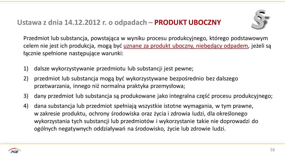 odpadem, jeżeli są łącznie spełnione następujące warunki: 1) dalsze wykorzystywanie przedmiotu lub substancji jest pewne; 2) przedmiot lub substancja mogą być wykorzystywane bezpośrednio bez dalszego