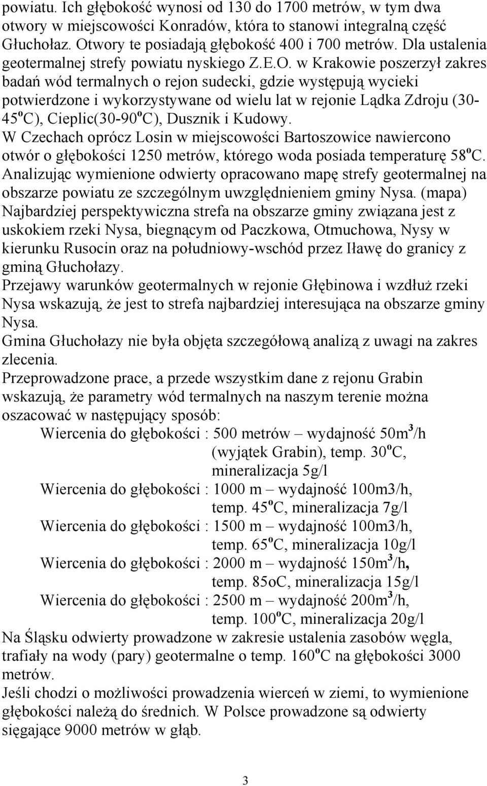 w Krakowie poszerzył zakres badań wód termalnych o rejon sudecki, gdzie występują wycieki potwierdzone i wykorzystywane od wielu lat w rejonie Lądka Zdroju (30-45 o C), Cieplic(30-90 o C), Dusznik i