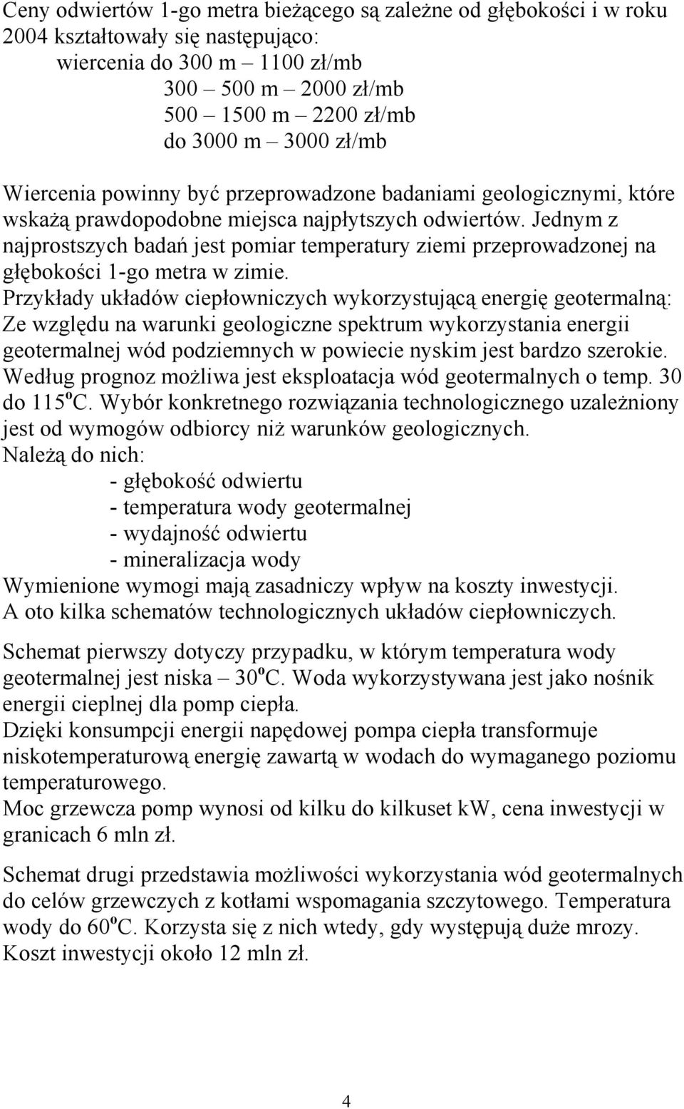 Jednym z najprostszych badań jest pomiar temperatury ziemi przeprowadzonej na głębokości 1-go metra w zimie.