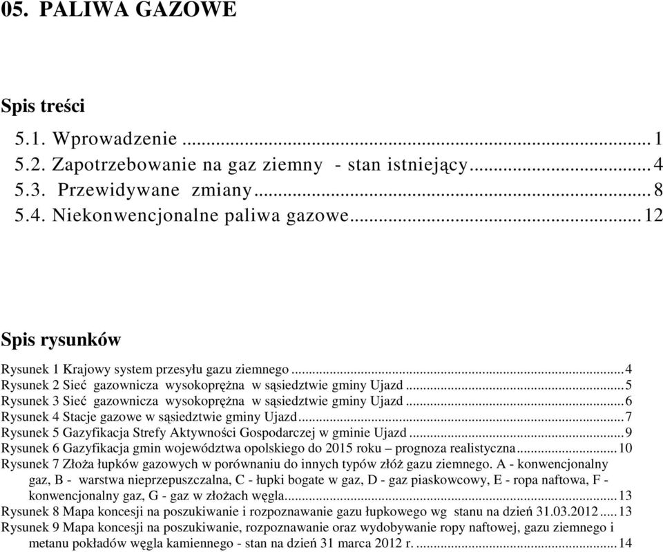 ..5 Rysunek 3 Sieć gazownicza wysokoprężna w sąsiedztwie gminy Ujazd...6 Rysunek 4 Stacje gazowe w sąsiedztwie gminy Ujazd...7 Rysunek 5 Gazyfikacja Strefy Aktywności Gospodarczej w gminie Ujazd.