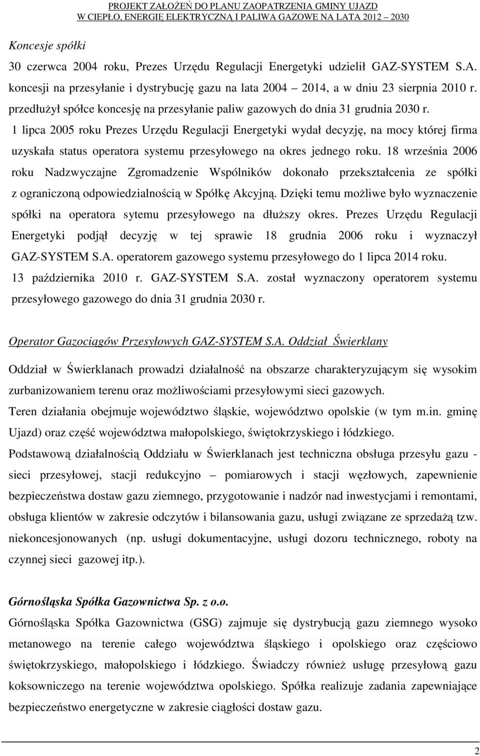 1 lipca 2005 roku Prezes Urzędu Regulacji Energetyki wydał decyzję, na mocy której firma uzyskała status operatora systemu przesyłowego na okres jednego roku.