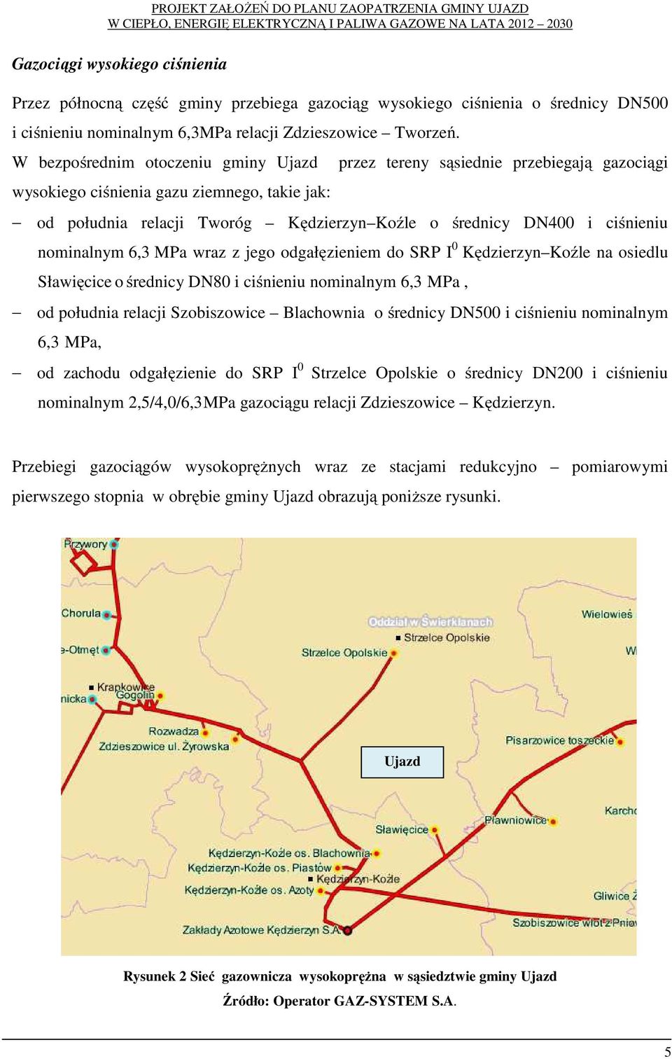 ciśnieniu nominalnym 6,3 MPa wraz z jego odgałęzieniem do SRP I 0 Kędzierzyn Koźle na osiedlu Sławięcice o średnicy DN80 i ciśnieniu nominalnym 6,3 MPa, od południa relacji Szobiszowice Blachownia o