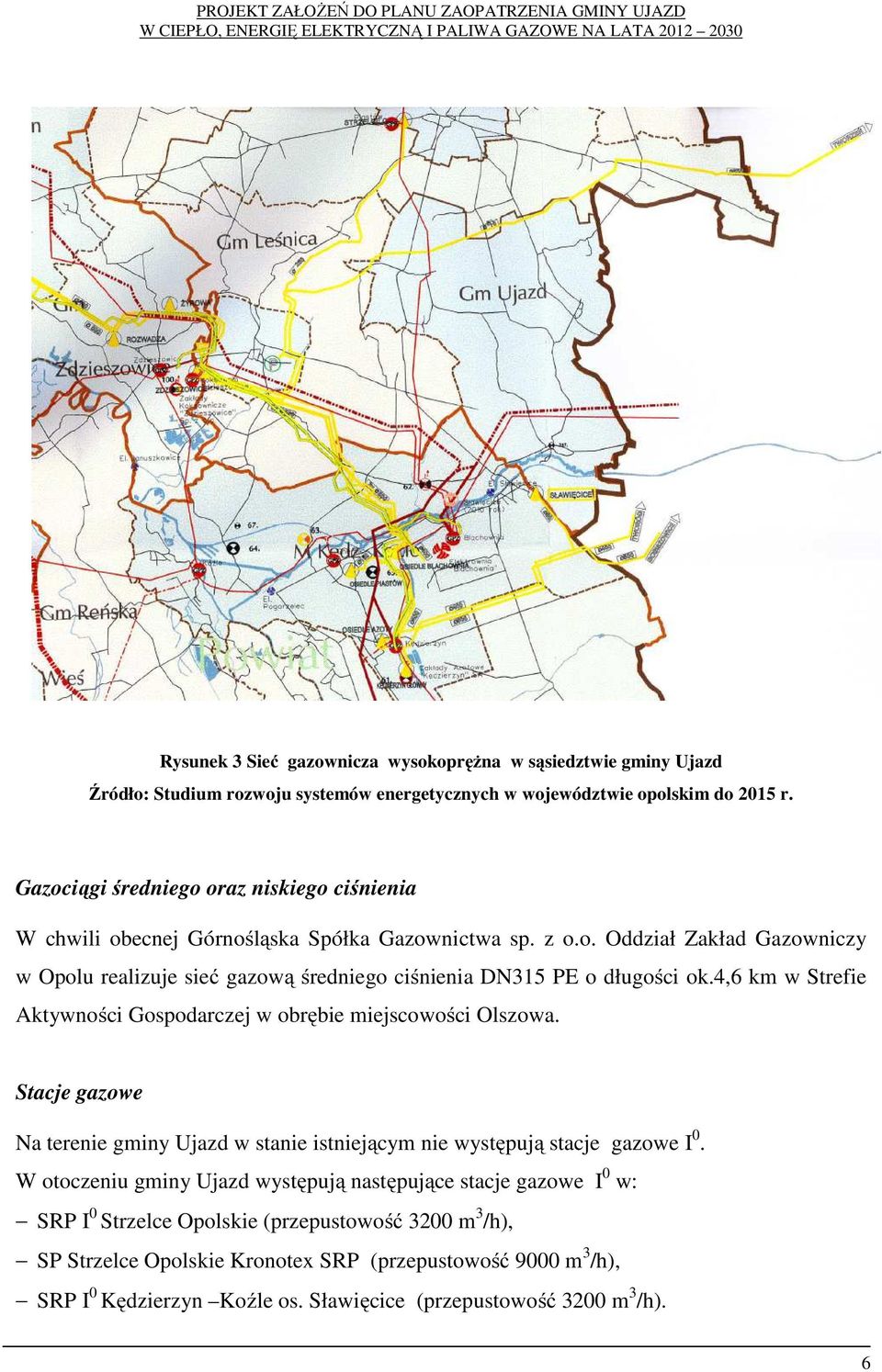 4,6 km w Strefie Aktywności Gospodarczej w obrębie miejscowości Olszowa. Stacje gazowe Na terenie gminy Ujazd w stanie istniejącym nie występują stacje gazowe I 0.