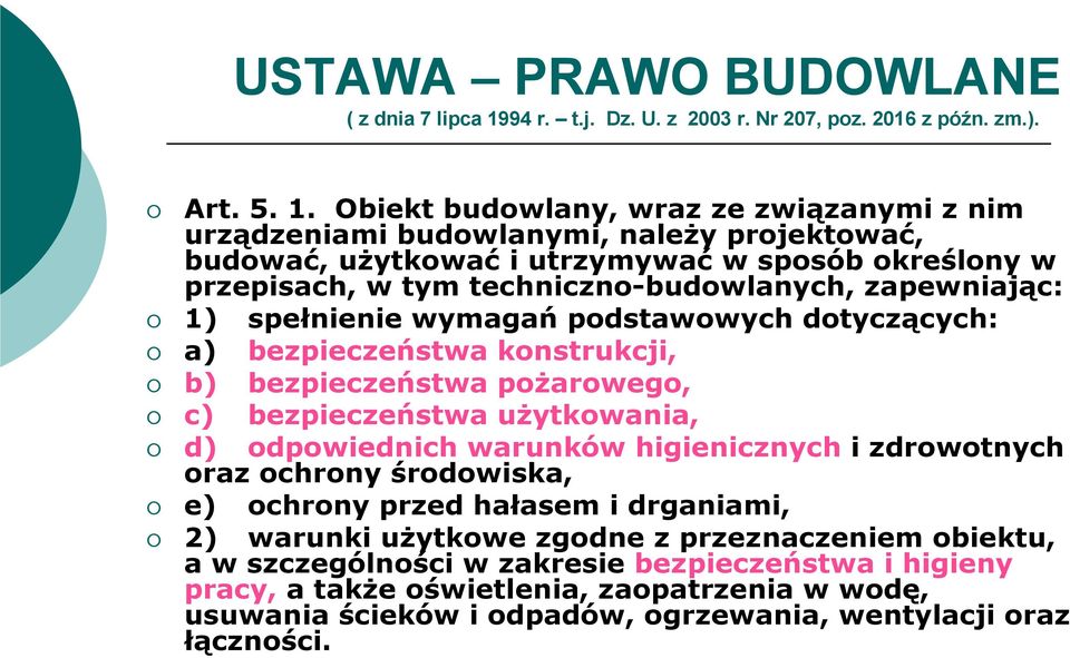 Obiekt budowlany, wraz ze związanymi z nim urządzeniami budowlanymi, należy projektować, budować, użytkować i utrzymywać w sposób określony w przepisach, w tym techniczno-budowlanych, zapewniając: