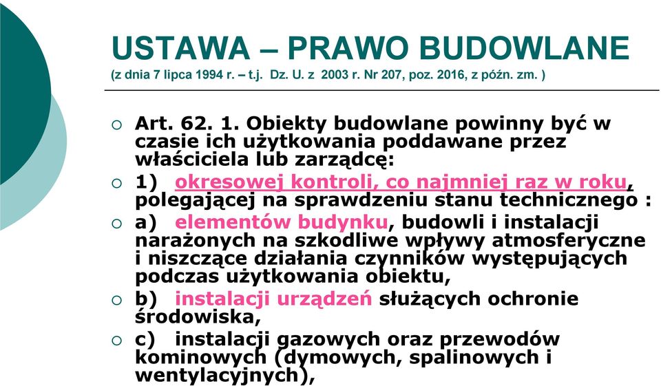 Obiekty budowlane powinny być w czasie ich użytkowania poddawane przez właściciela lub zarządcę: 1) okresowej kontroli, co najmniej raz w roku,