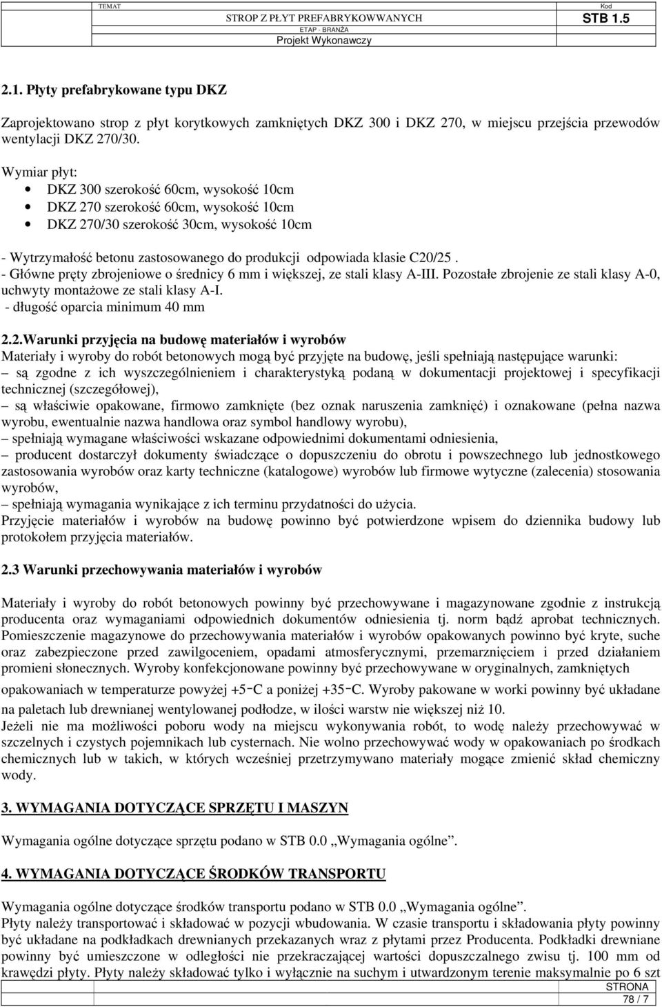 C20/25. - Główne pręty zbrojeniowe o średnicy 6 mm i większej, ze stali klasy A-III. Pozostałe zbrojenie ze stali klasy A-0, uchwyty montażowe ze stali klasy A-I. - długość oparcia minimum 40 mm