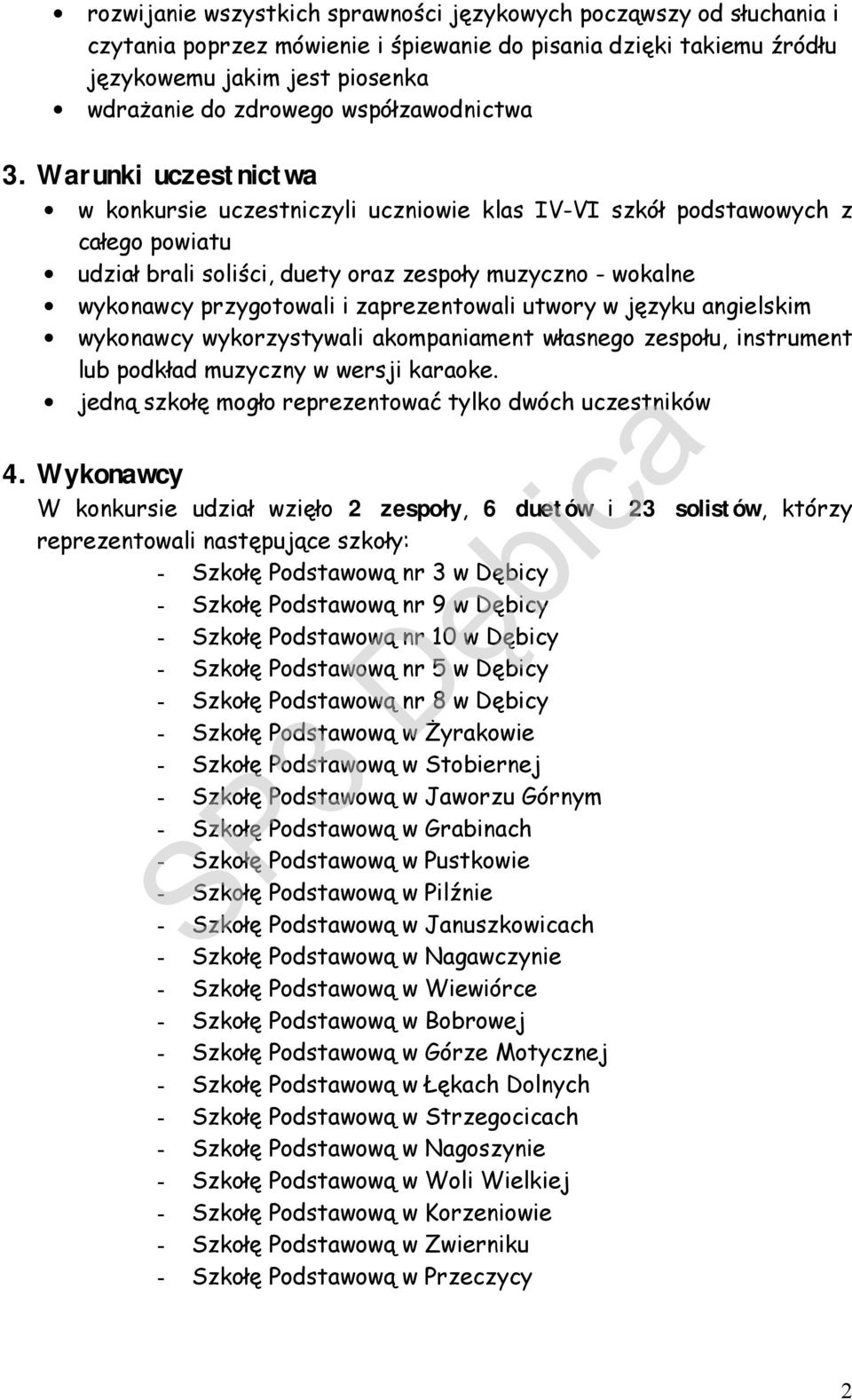 Warunki uczestnictwa w konkursie uczestniczyli uczniowie klas IV-VI szkół podstawowych z całego powiatu udział brali soliści, duety oraz zespoły muzyczno - wokalne wykonawcy przygotowali i