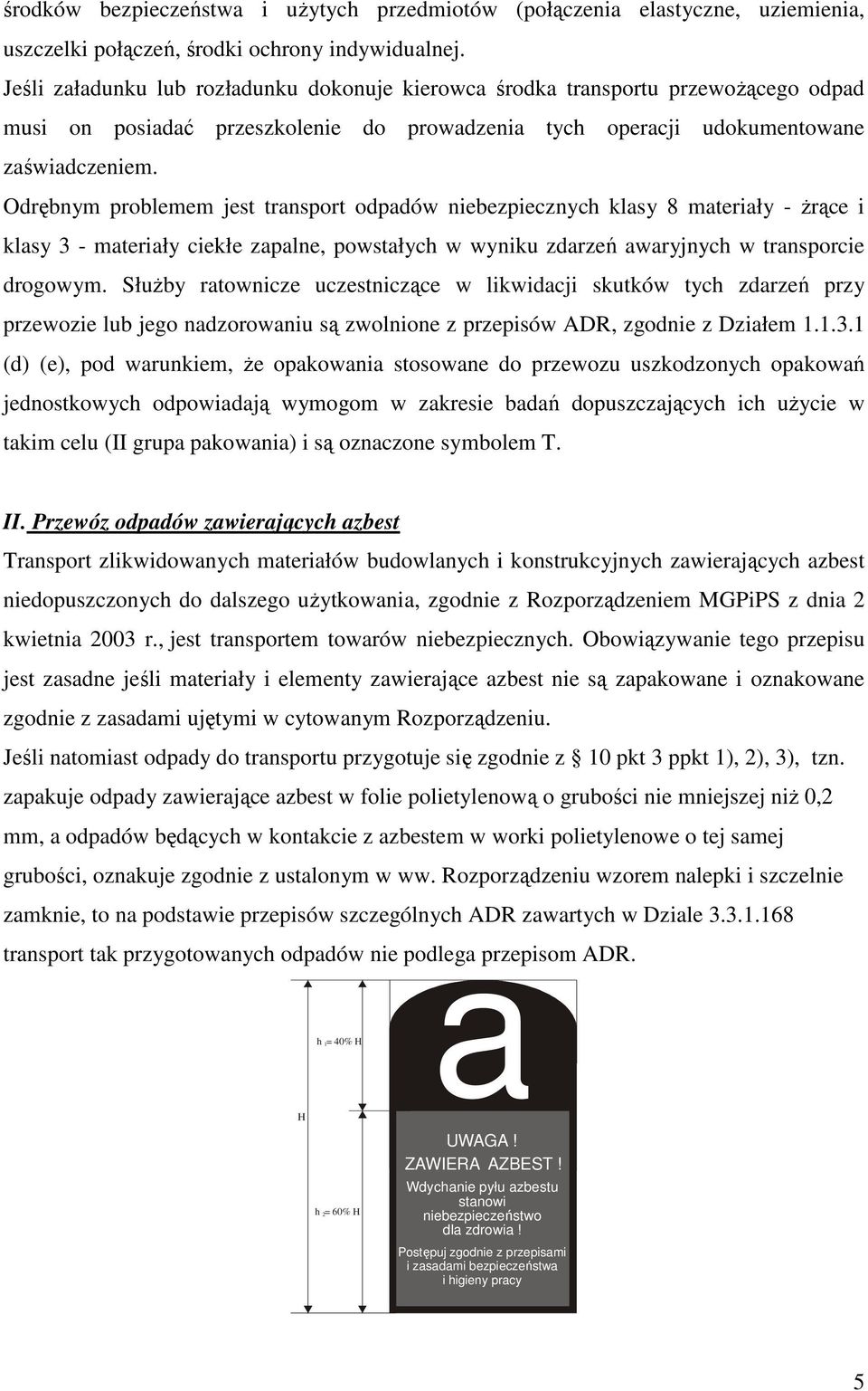 Odrębnym problemem jest transport odpadów niebezpiecznych klasy 8 materiały - Ŝrące i klasy 3 - materiały ciekłe zapalne, powstałych w wyniku zdarzeń awaryjnych w transporcie drogowym.