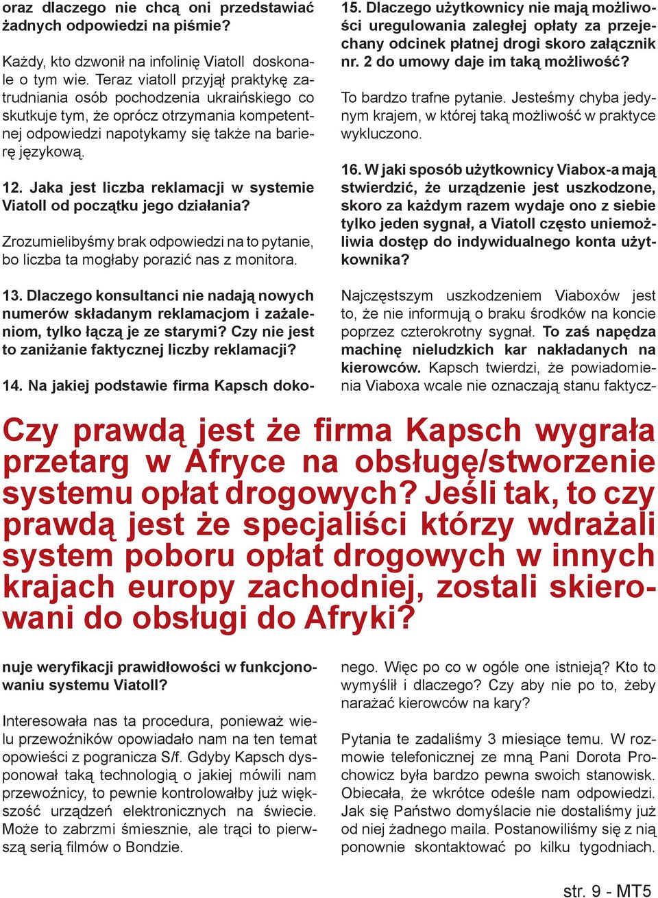 Jaka jest liczba reklamacji w systemie Viatoll od początku jego działania? Zrozumielibyśmy brak odpowiedzi na to pytanie, bo liczba ta mogłaby porazić nas z monitora. 15.