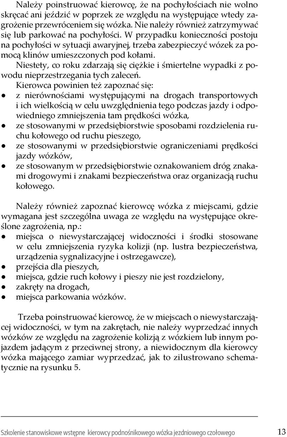 Niestety, co roku zdarzają się ciężkie i śmiertelne wypadki z powodu nieprzestrzegania tych zaleceń.