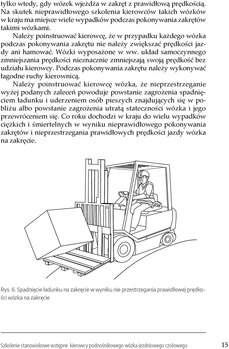 Należy poinstruować kierowcę, że w przypadku każdego wózka podczas pokonywania zakrętu nie należy zwiększać prędkości jazdy ani hamować. Wózki wyposażone w ww.