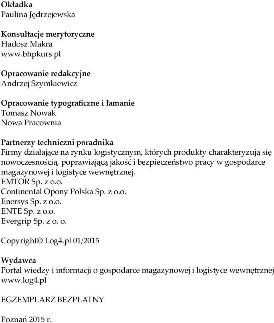 logistycznym, których produkty charakteryzują się nowoczesnością, poprawiającą jakość i bezpieczeństwo pracy w gospodarce magazynowej i logistyce wewnętrznej. EMTOR Sp.