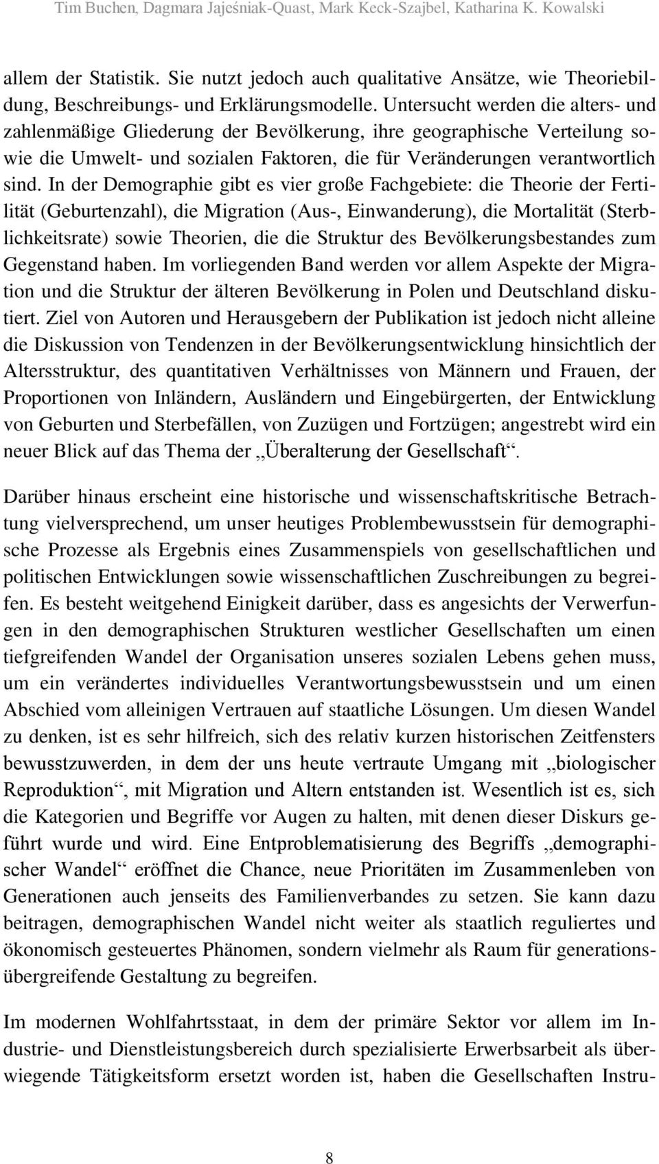 In der Demographie gibt es vier große Fachgebiete: die Theorie der Fertilität (Geburtenzahl), die Migration (Aus-, Einwanderung), die Mortalität (Sterblichkeitsrate) sowie Theorien, die die Struktur