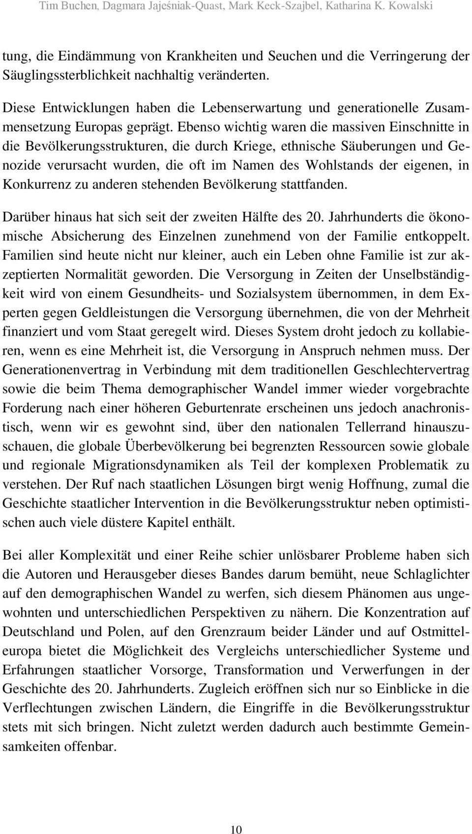 Ebenso wichtig waren die massiven Einschnitte in die Bevölkerungsstrukturen, die durch Kriege, ethnische Säuberungen und Genozide verursacht wurden, die oft im Namen des Wohlstands der eigenen, in