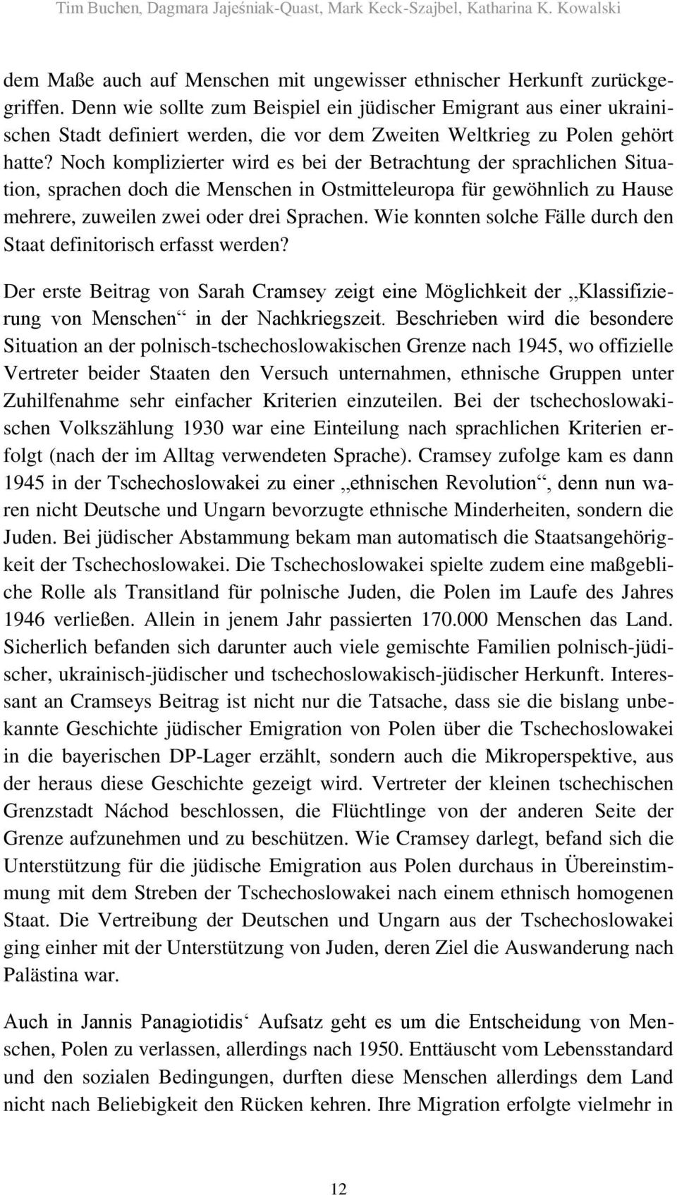 Noch komplizierter wird es bei der Betrachtung der sprachlichen Situation, sprachen doch die Menschen in Ostmitteleuropa für gewöhnlich zu Hause mehrere, zuweilen zwei oder drei Sprachen.