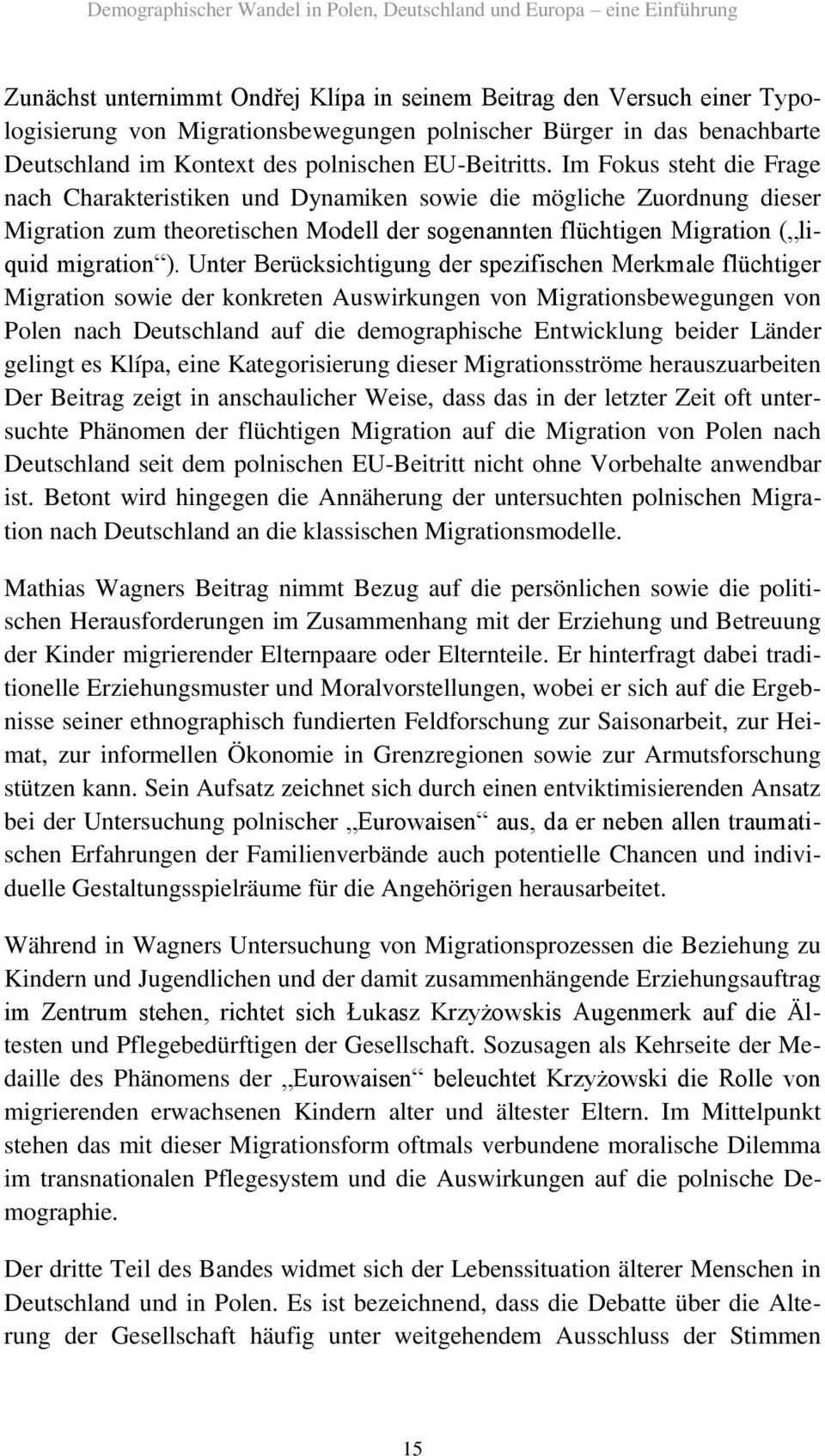 Im Fokus steht die Frage nach Charakteristiken und Dynamiken sowie die mögliche Zuordnung dieser Migration zum theoretischen Modell der sogenannten flüchtigen Migration ( liquid migration ).