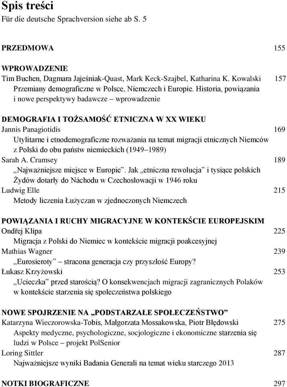 Historia, powiązania i nowe perspektywy badawcze wprowadzenie DEMOGRAFIA I TOŻSAMOŚĆ ETNICZNA W XX WIEKU Jannis Panagiotidis 169 Utylitarne i etnodemograficzne rozważania na temat migracji etnicznych