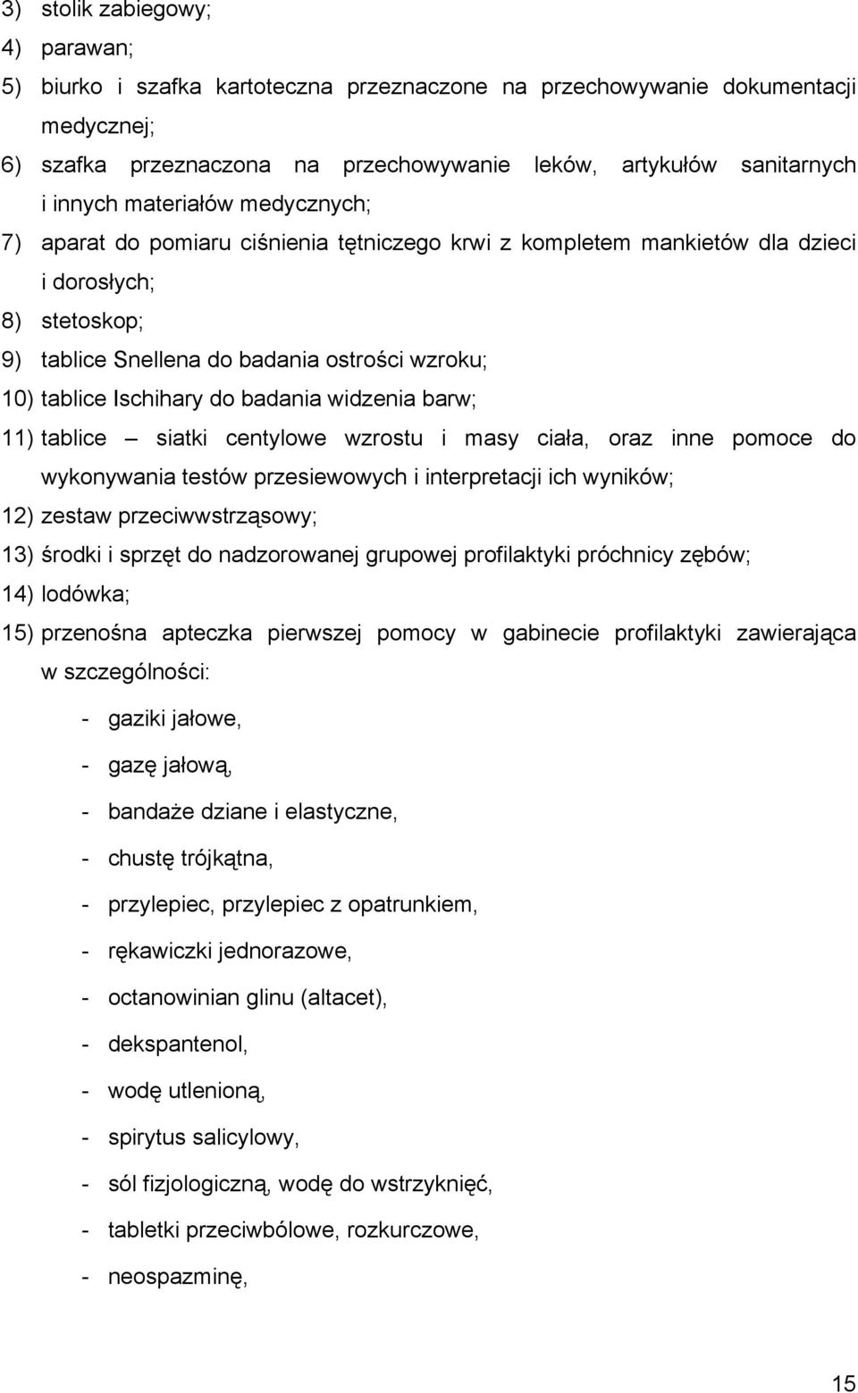 do badania widzenia barw; 11) tablice siatki centylowe wzrostu i masy ciała, oraz inne pomoce do wykonywania testów przesiewowych i interpretacji ich wyników; 12) zestaw przeciwwstrząsowy; 13) środki