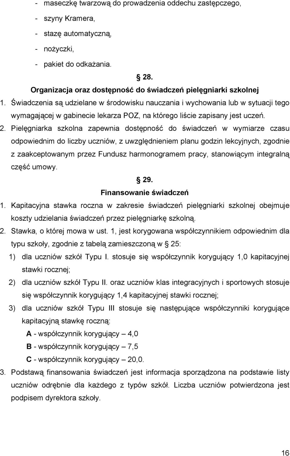 Pielęgniarka szkolna zapewnia dostępność do świadczeń w wymiarze czasu odpowiednim do liczby uczniów, z uwzględnieniem planu godzin lekcyjnych, zgodnie z zaakceptowanym przez Fundusz harmonogramem