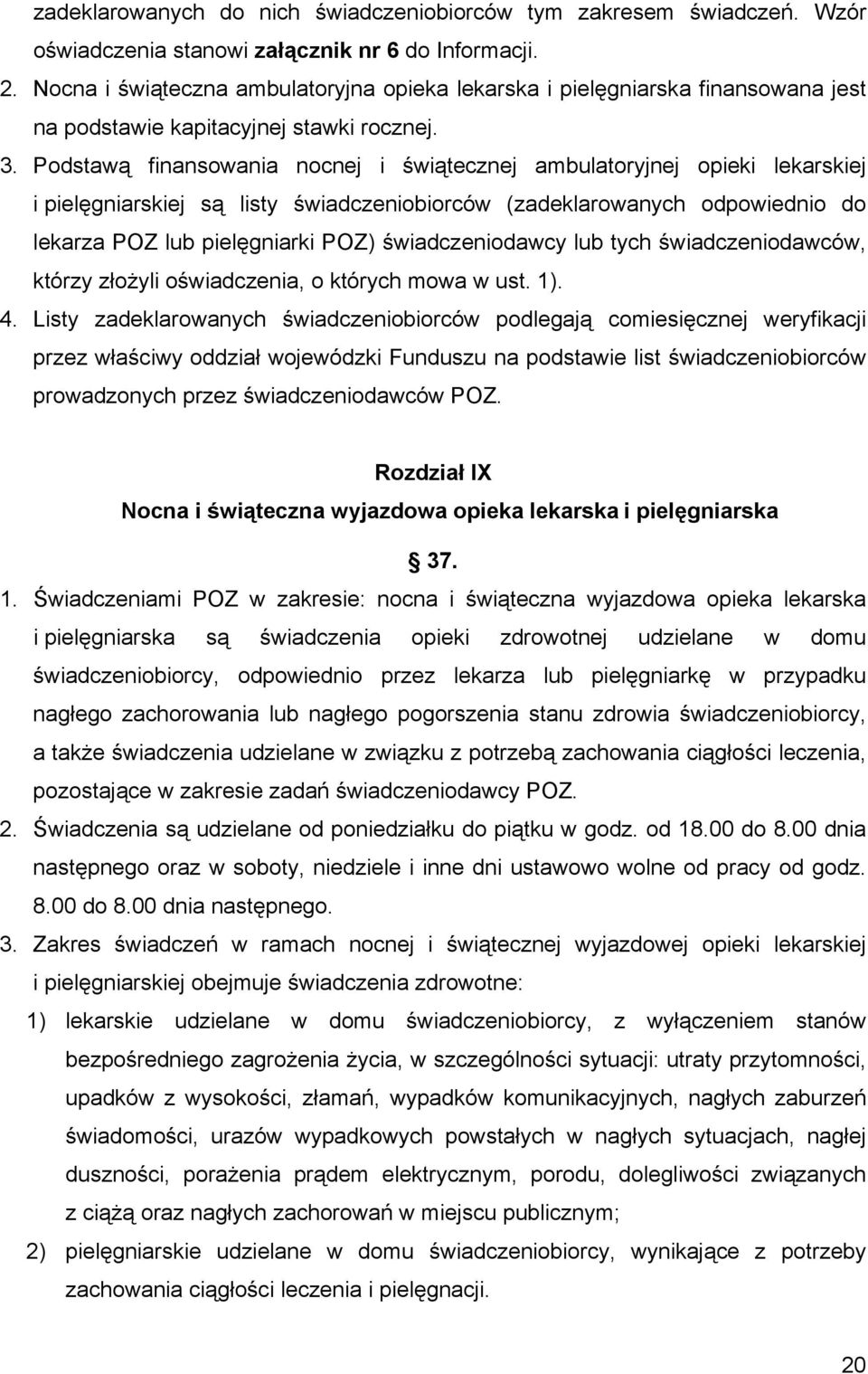 Podstawą finansowania nocnej i świątecznej ambulatoryjnej opieki lekarskiej i pielęgniarskiej są listy świadczeniobiorców (zadeklarowanych odpowiednio do lekarza POZ lub pielęgniarki POZ)